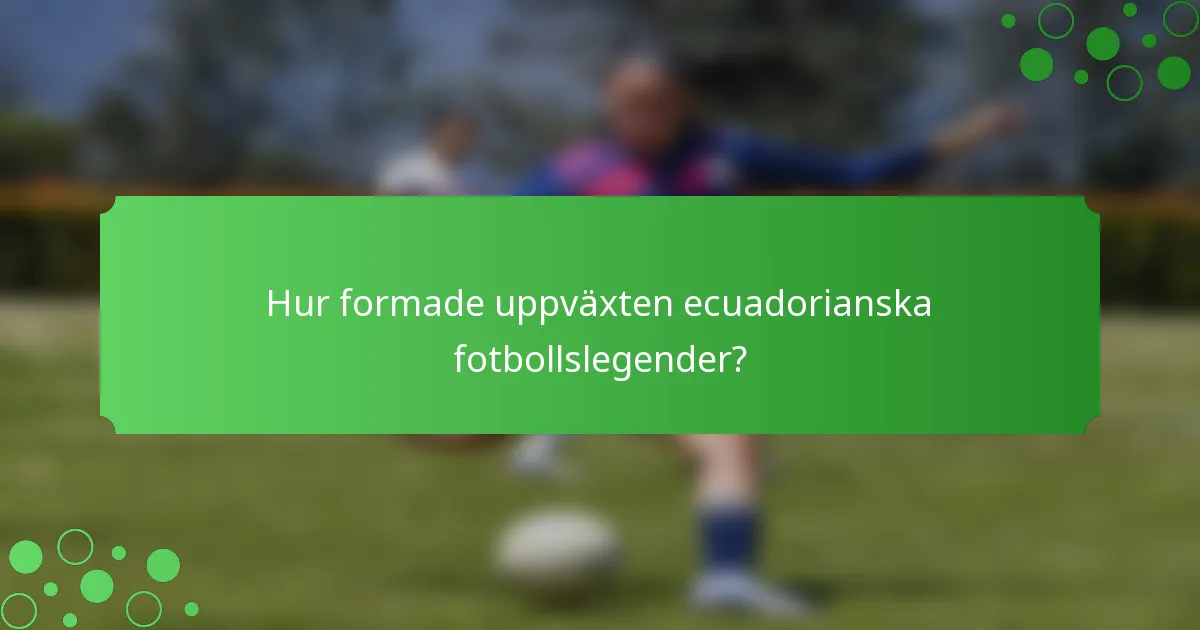Hur formade uppväxten ecuadorianska fotbollslegender?