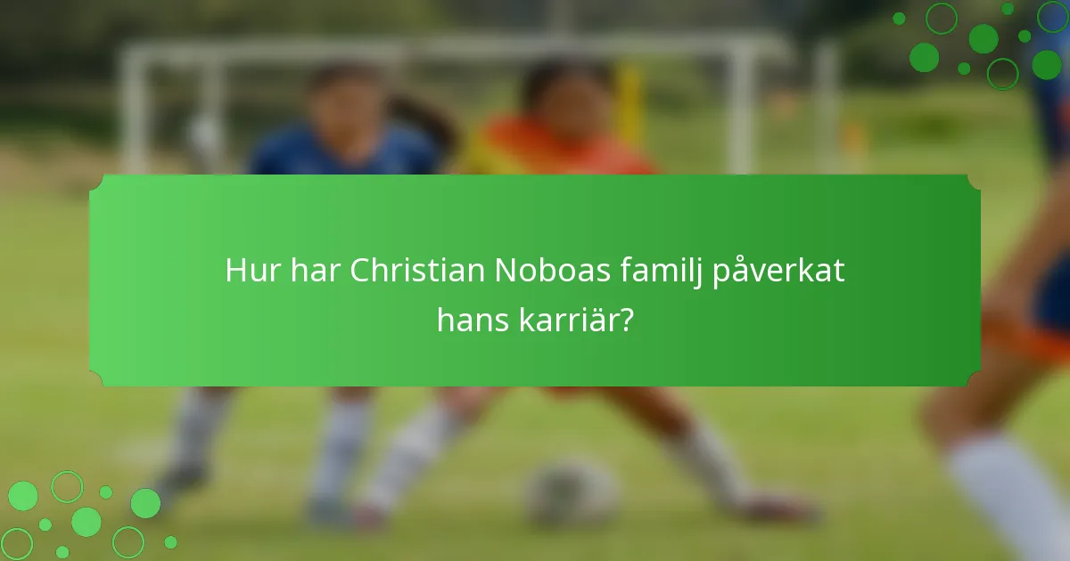 Hur har Christian Noboas familj påverkat hans karriär?
