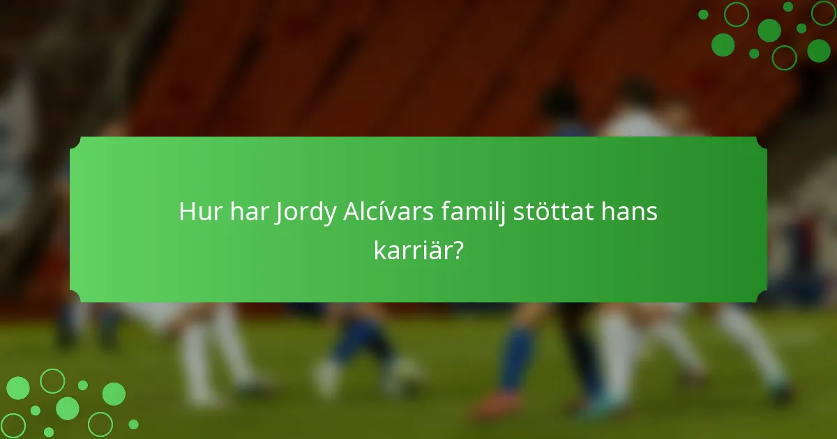 Hur har Jordy Alcívars familj stöttat hans karriär?