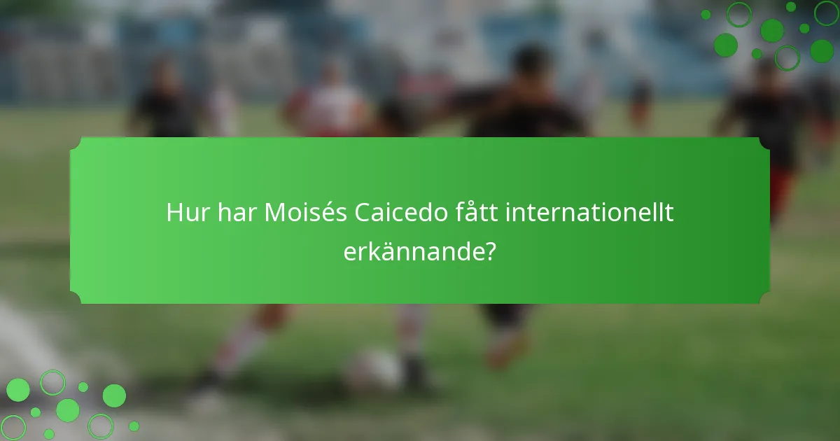 Hur har Moisés Caicedo fått internationellt erkännande?