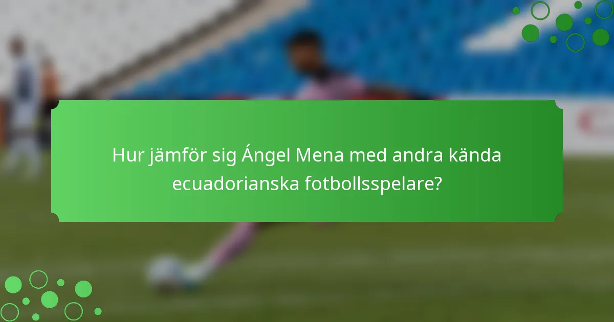 Hur jämför sig Ángel Mena med andra kända ecuadorianska fotbollsspelare?