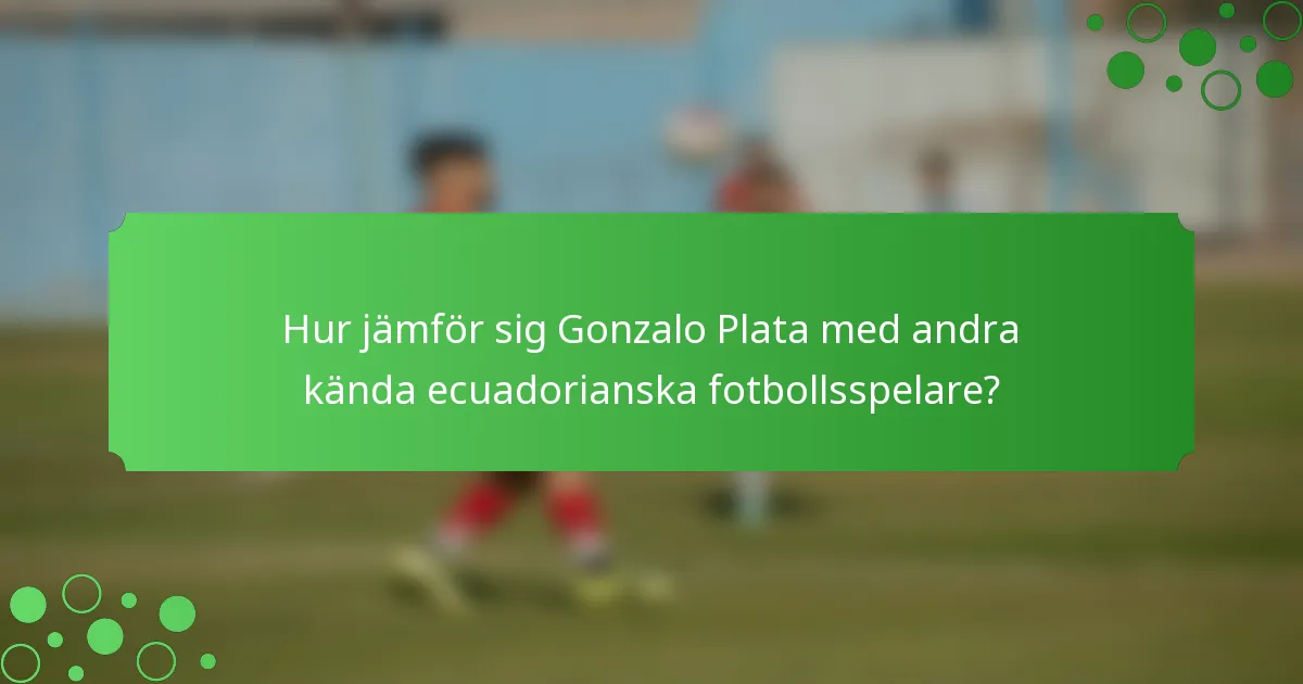Hur jämför sig Gonzalo Plata med andra kända ecuadorianska fotbollsspelare?