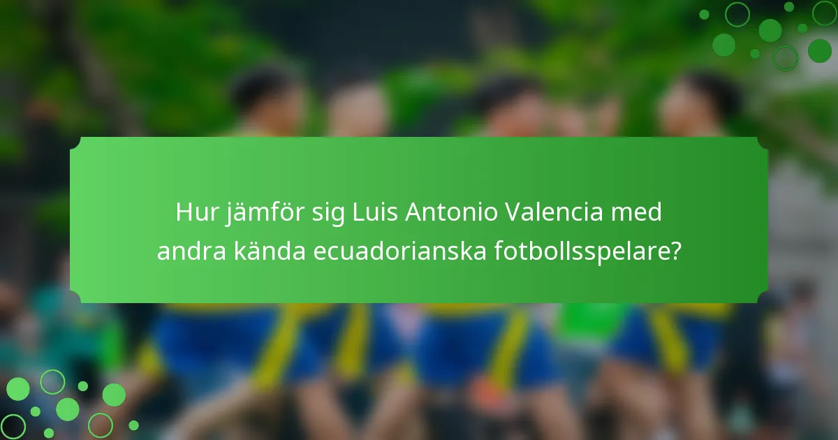 Hur jämför sig Luis Antonio Valencia med andra kända ecuadorianska fotbollsspelare?