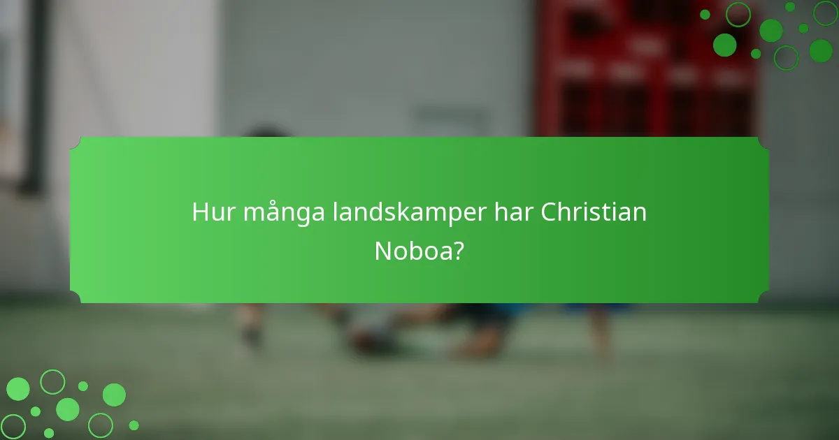 Hur många landskamper har Christian Noboa?