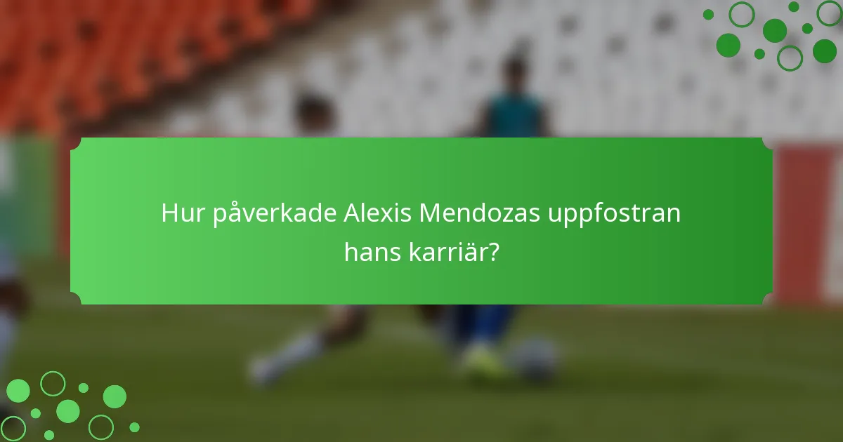 Hur påverkade Alexis Mendozas uppfostran hans karriär?