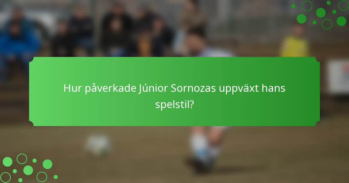 Hur påverkade Júnior Sornozas uppväxt hans spelstil?