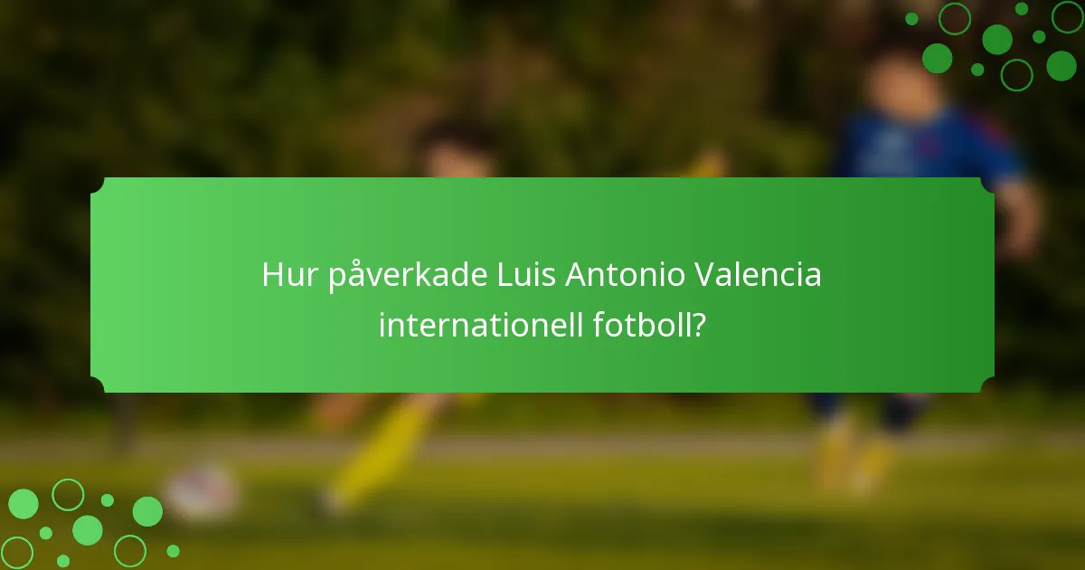 Hur påverkade Luis Antonio Valencia internationell fotboll?