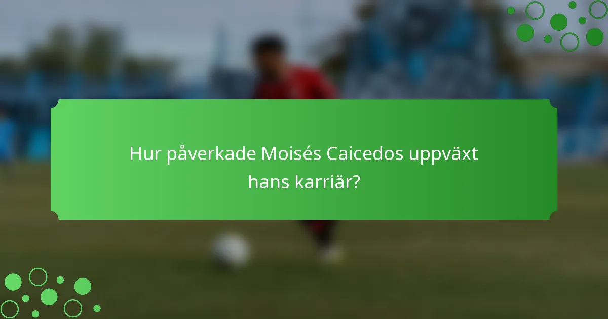 Hur påverkade Moisés Caicedos uppväxt hans karriär?