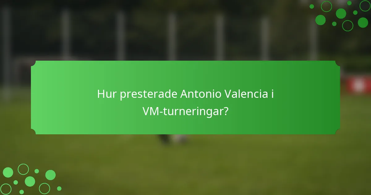 Hur presterade Antonio Valencia i VM-turneringar?