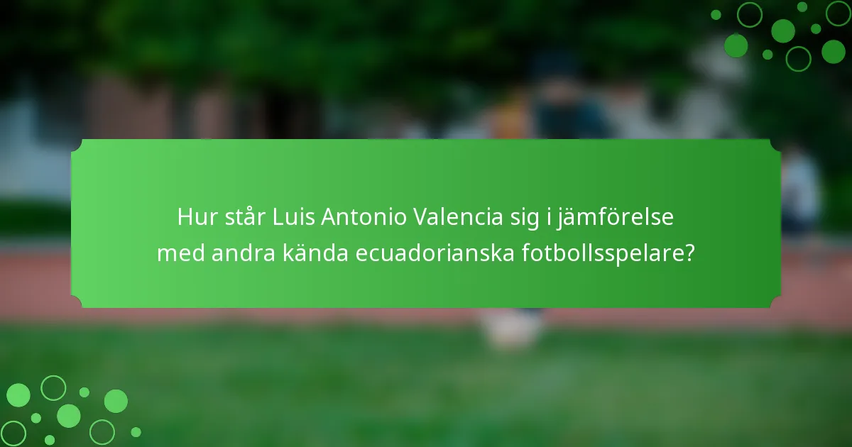 Hur står Luis Antonio Valencia sig i jämförelse med andra kända ecuadorianska fotbollsspelare?