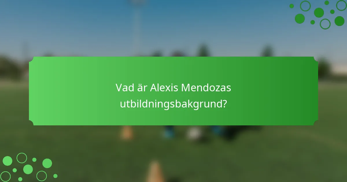 Vad är Alexis Mendozas utbildningsbakgrund?