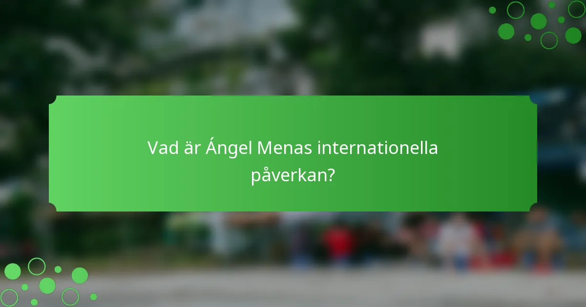 Vad är Ángel Menas internationella påverkan?