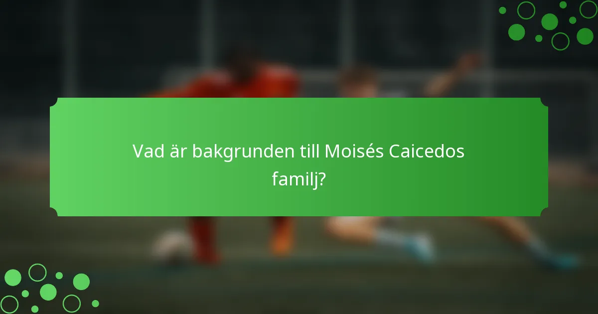 Vad är bakgrunden till Moisés Caicedos familj?