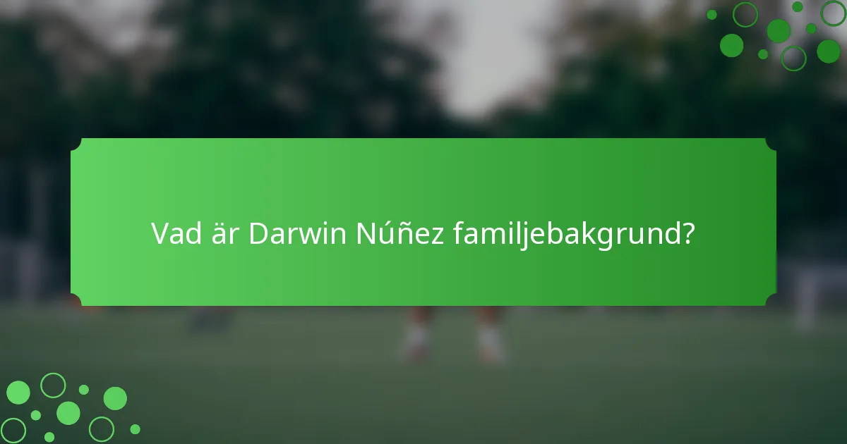 Vad är Darwin Núñez familjebakgrund?