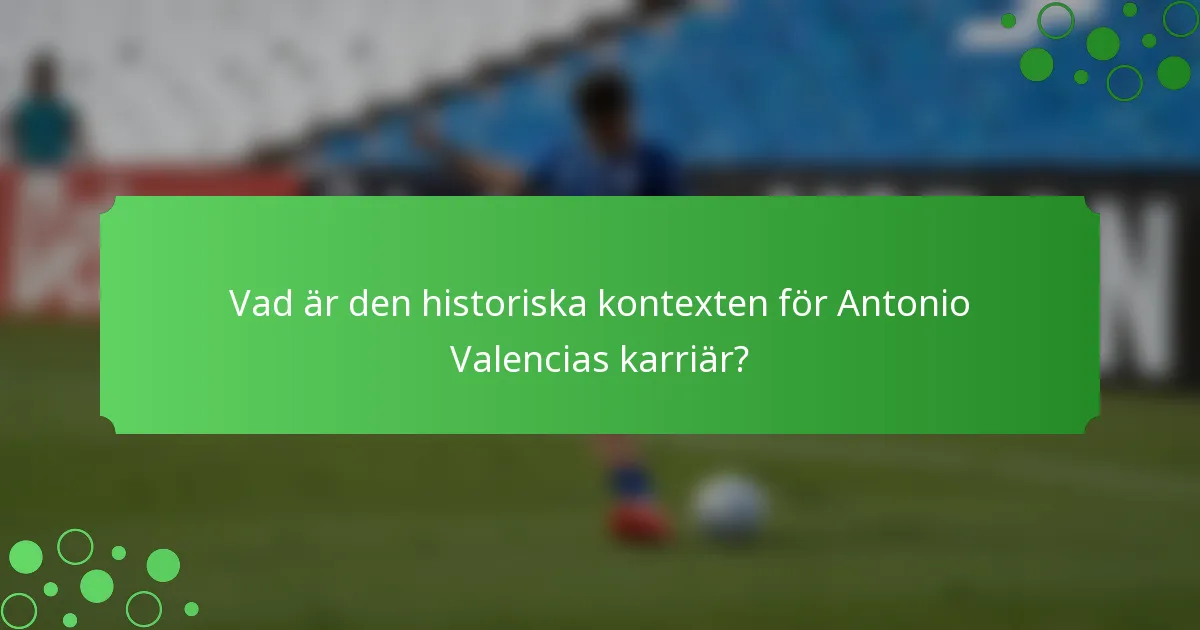Vad är den historiska kontexten för Antonio Valencias karriär?