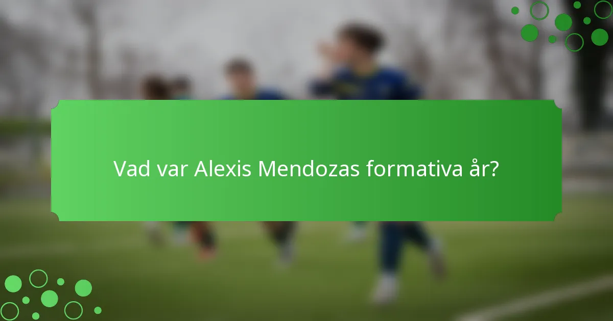 Vad var Alexis Mendozas formativa år?
