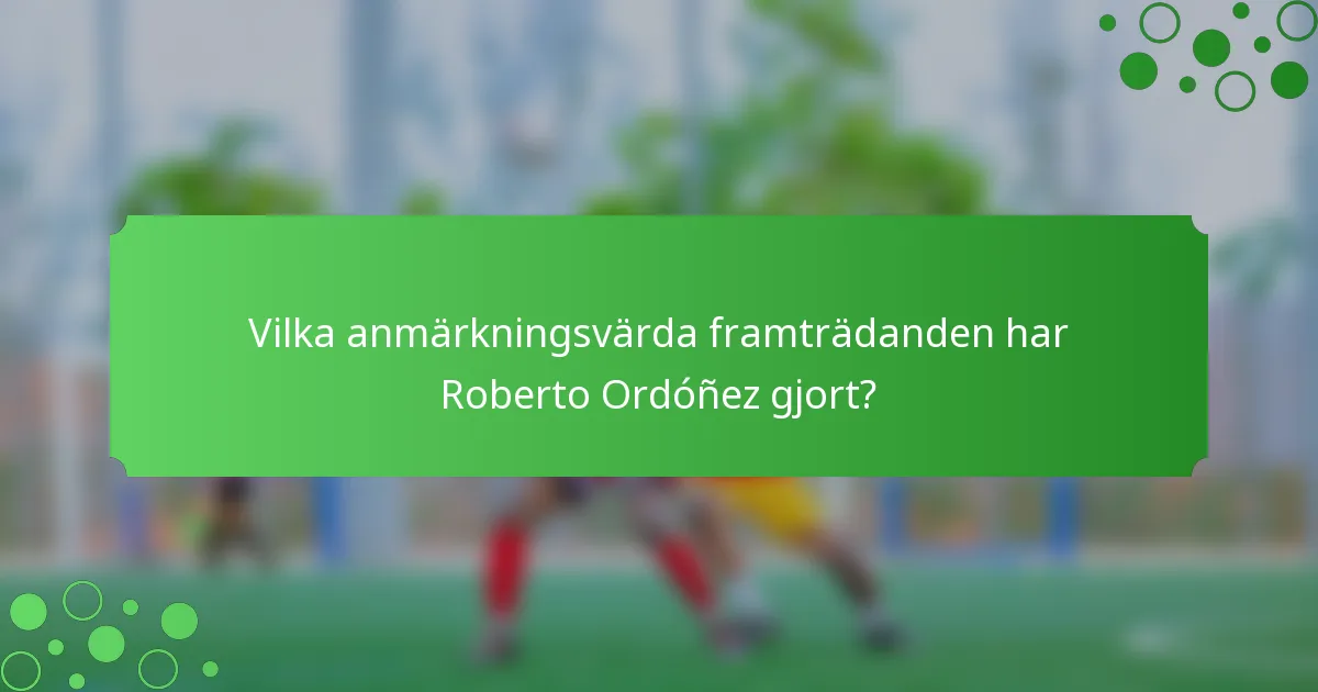 Vilka anmärkningsvärda framträdanden har Roberto Ordóñez gjort?
