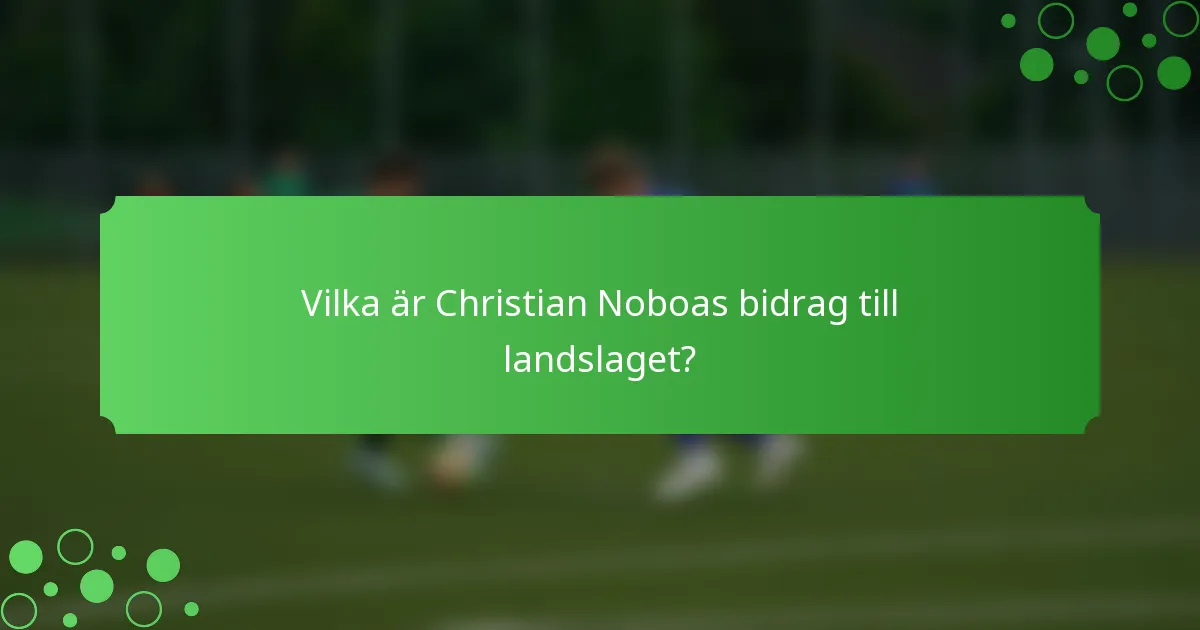 Vilka är Christian Noboas bidrag till landslaget?
