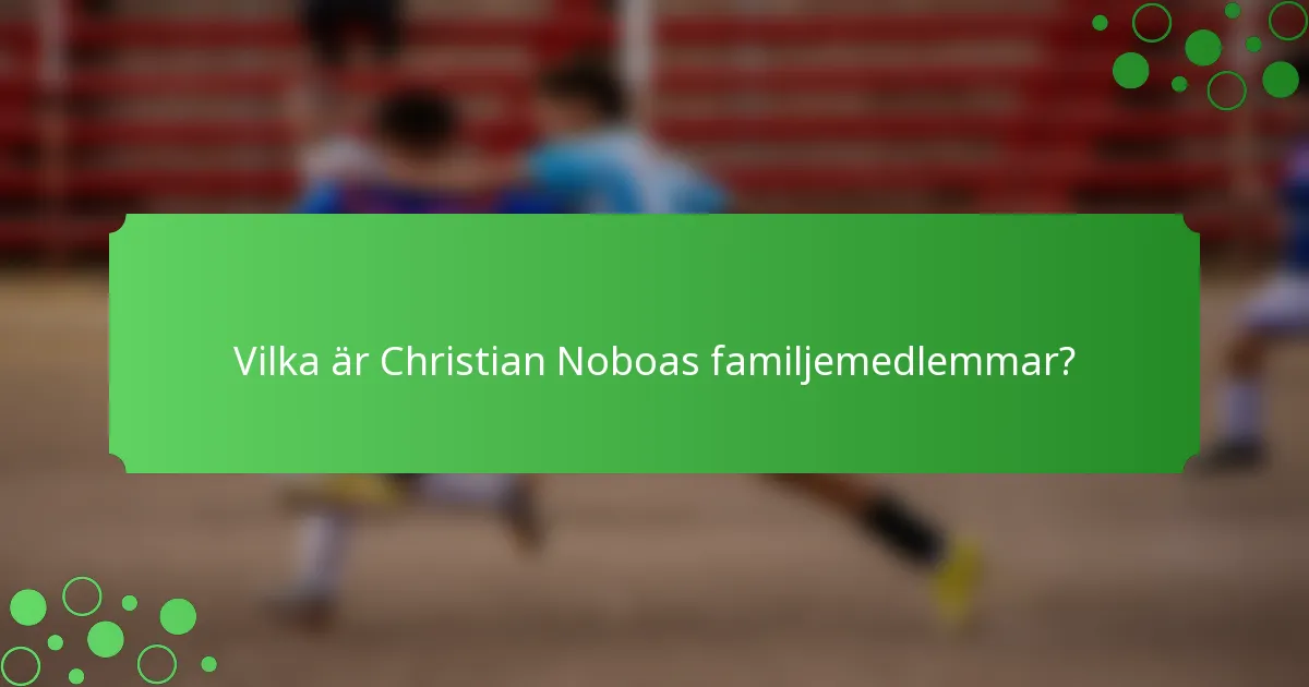Vilka är Christian Noboas familjemedlemmar?