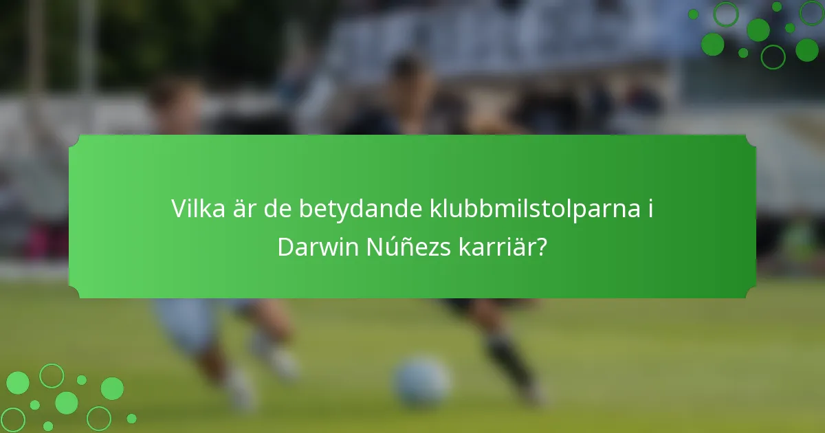 Vilka är de betydande klubbmilstolparna i Darwin Núñezs karriär?