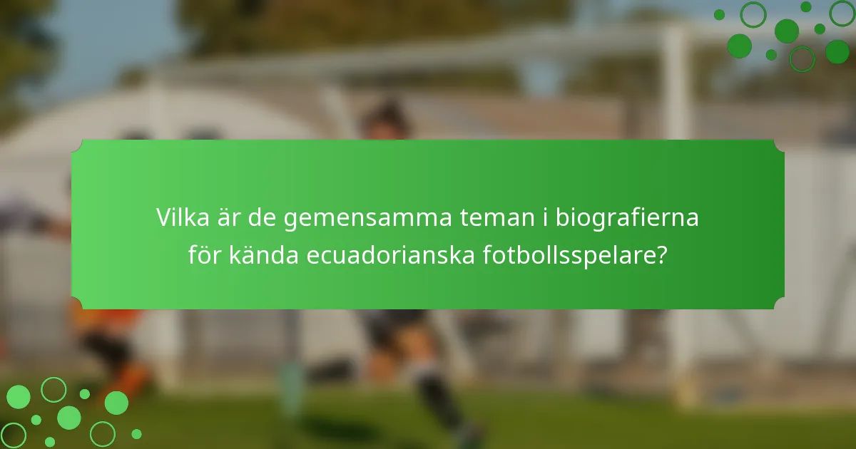 Vilka är de gemensamma teman i biografierna för kända ecuadorianska fotbollsspelare?