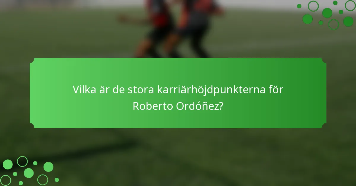 Vilka är de stora karriärhöjdpunkterna för Roberto Ordóñez?