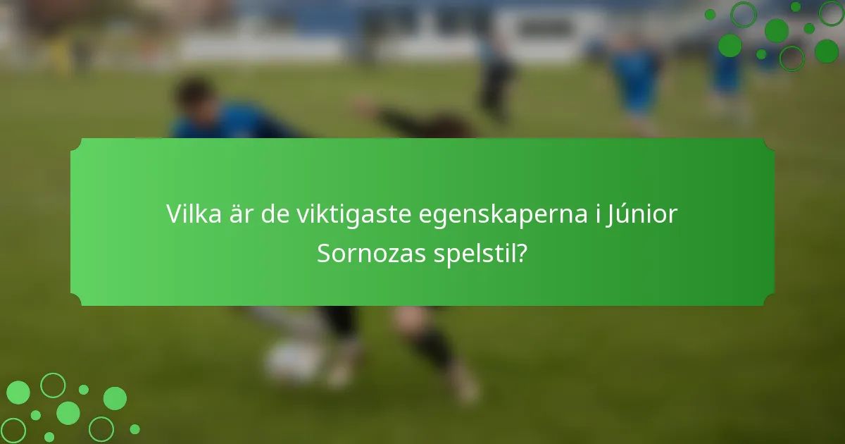 Vilka är de viktigaste egenskaperna i Júnior Sornozas spelstil?