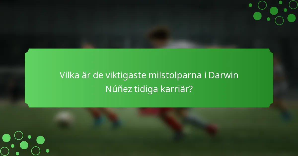 Vilka är de viktigaste milstolparna i Darwin Núñez tidiga karriär?