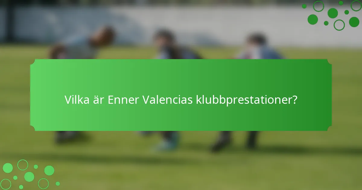 Vilka är Enner Valencias klubbprestationer?