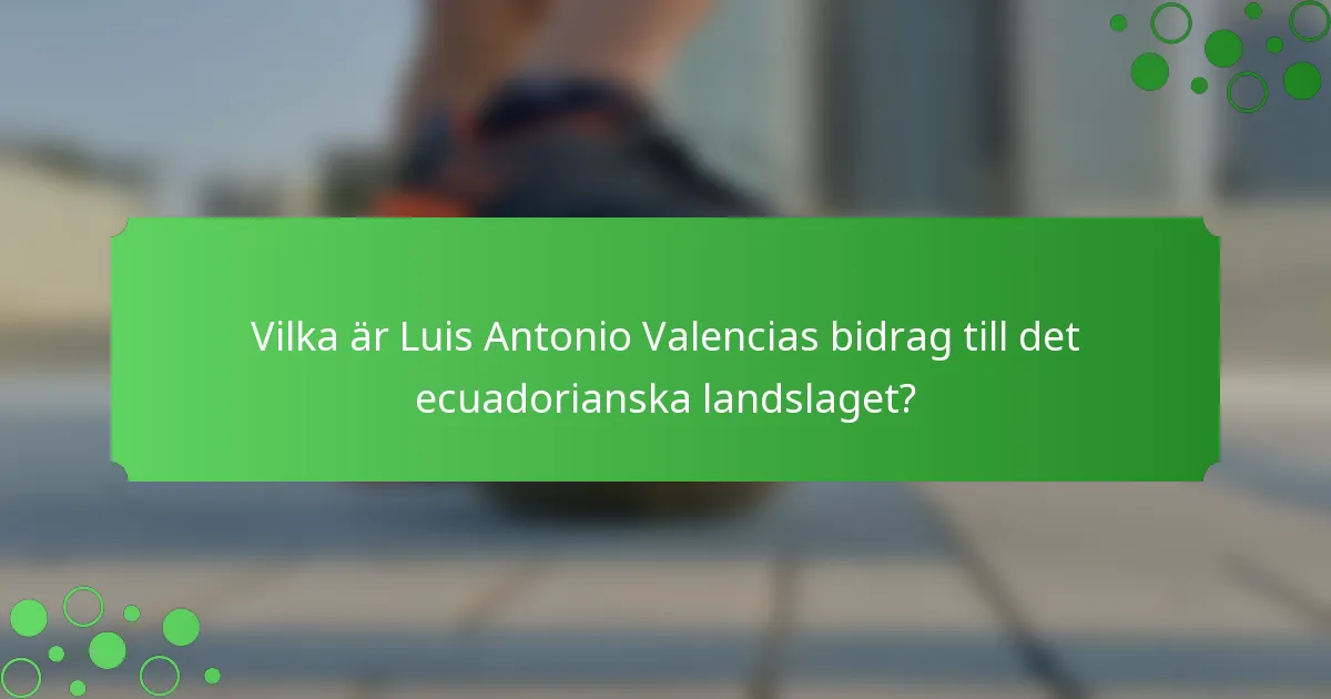 Vilka är Luis Antonio Valencias bidrag till det ecuadorianska landslaget?