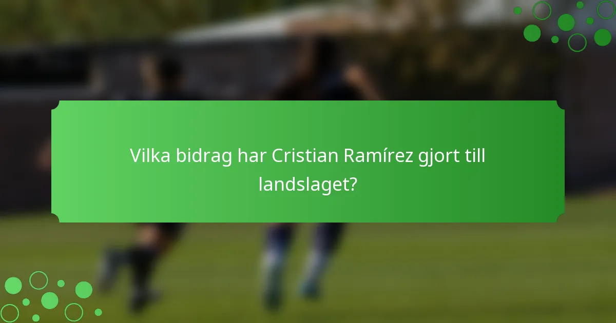 Vilka bidrag har Cristian Ramírez gjort till landslaget?