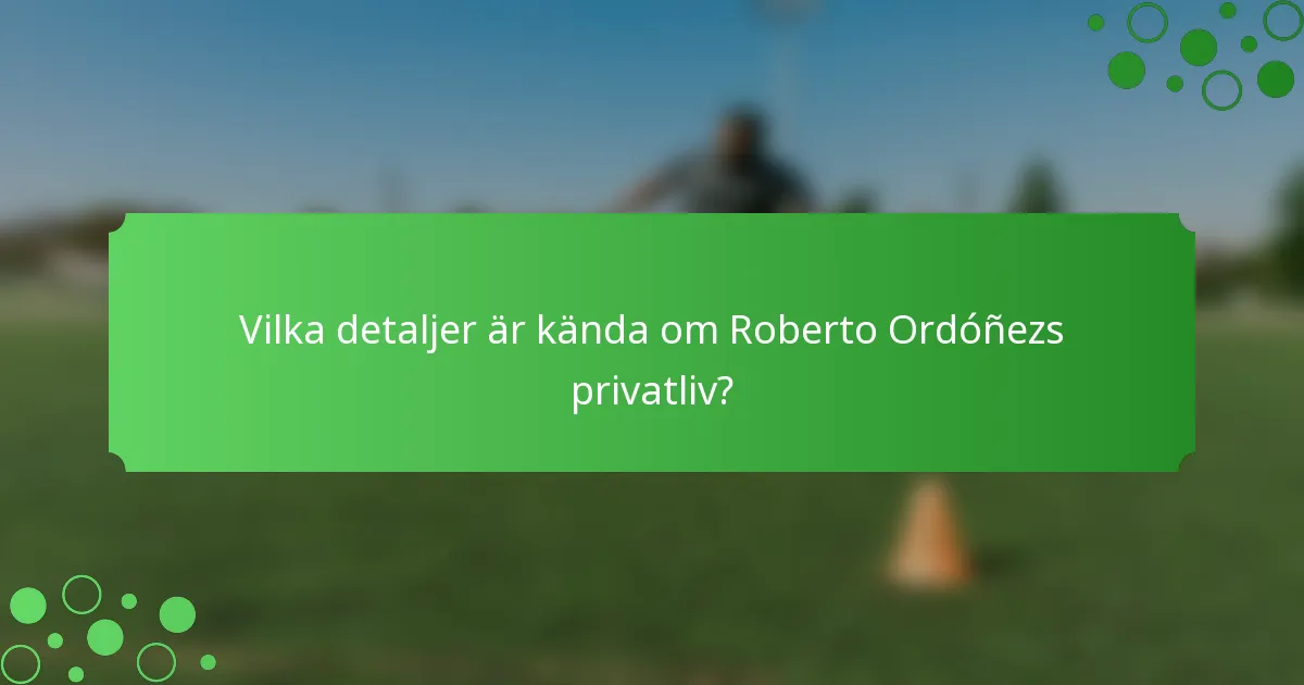 Vilka detaljer är kända om Roberto Ordóñezs privatliv?