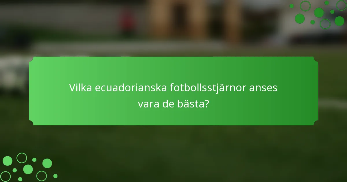Vilka ecuadorianska fotbollsstjärnor anses vara de bästa?