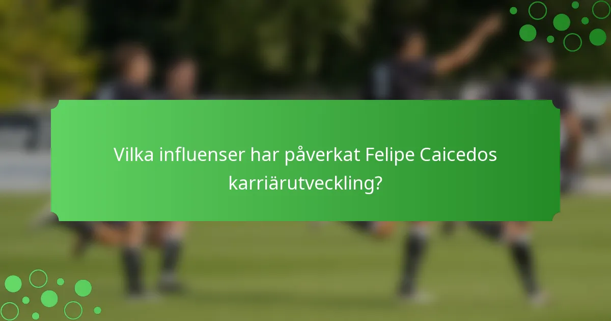 Vilka influenser har påverkat Felipe Caicedos karriärutveckling?