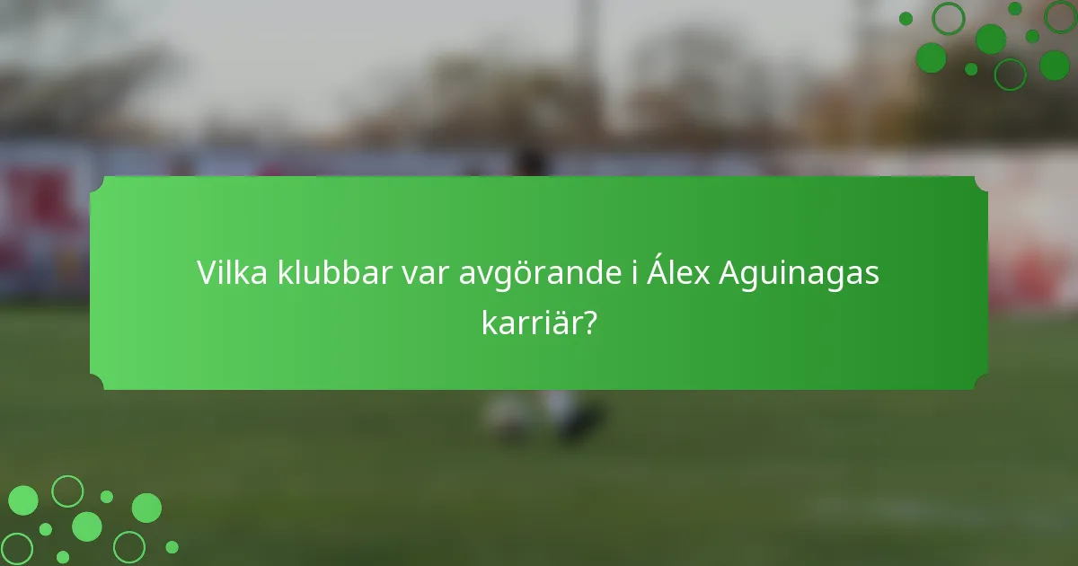 Vilka klubbar var avgörande i Álex Aguinagas karriär?