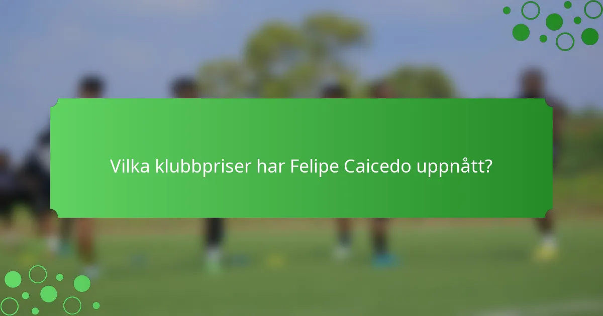 Vilka klubbpriser har Felipe Caicedo uppnått?