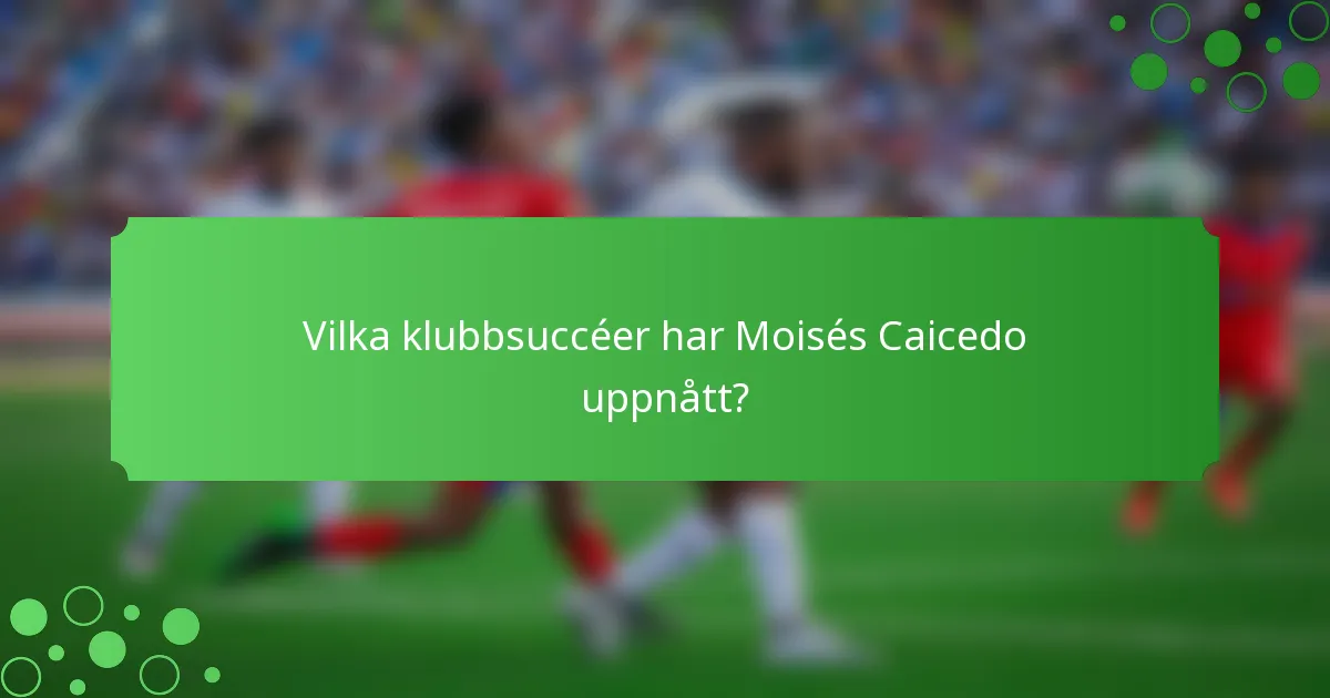 Vilka klubbsuccéer har Moisés Caicedo uppnått?