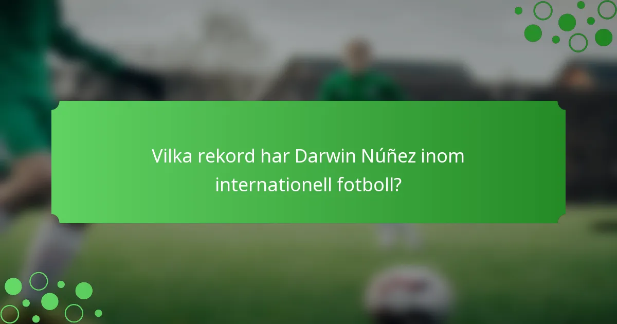 Vilka rekord har Darwin Núñez inom internationell fotboll?