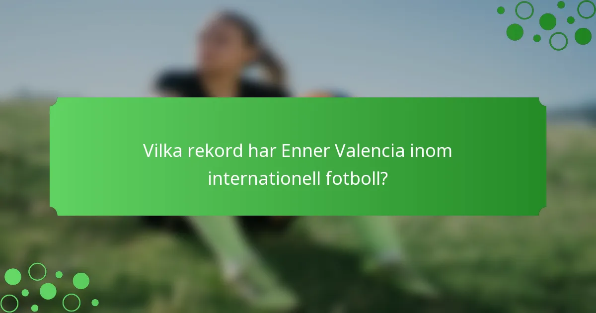 Vilka rekord har Enner Valencia inom internationell fotboll?