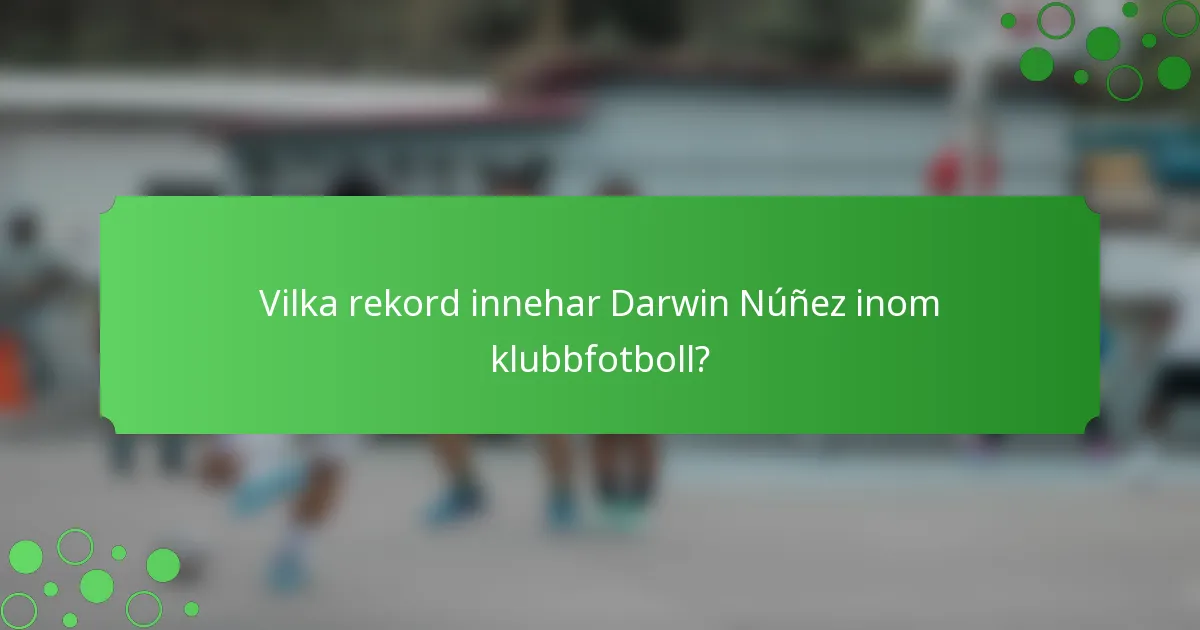 Vilka rekord innehar Darwin Núñez inom klubbfotboll?