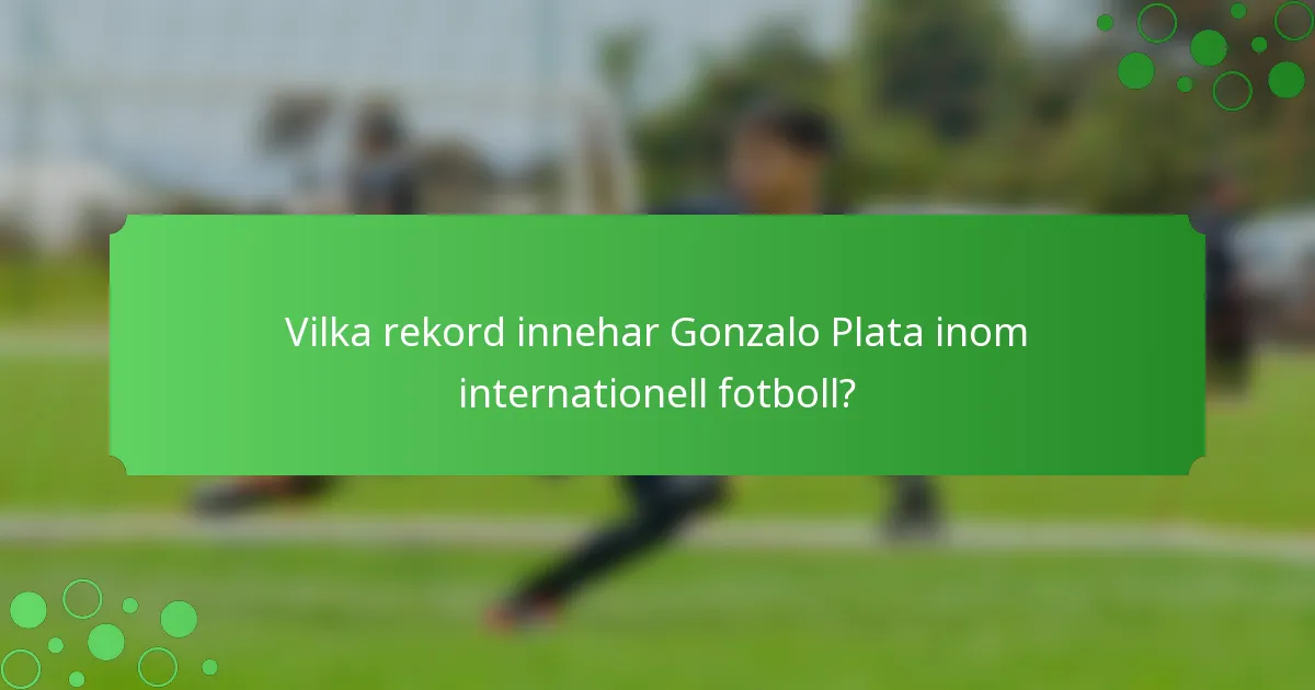 Vilka rekord innehar Gonzalo Plata inom internationell fotboll?