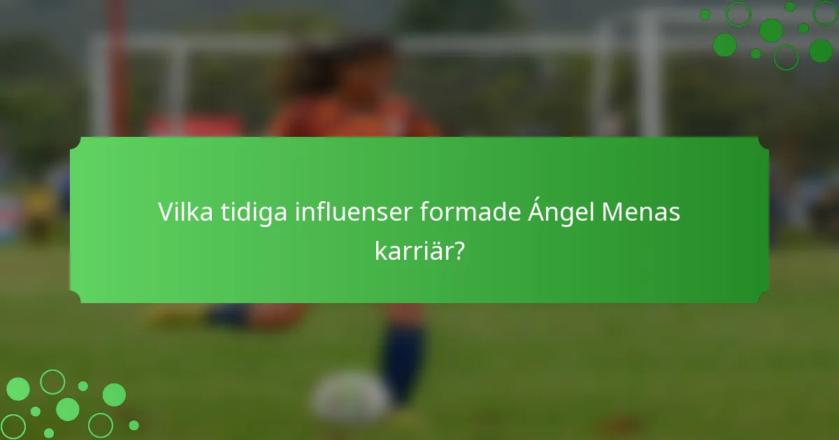 Vilka tidiga influenser formade Ángel Menas karriär?