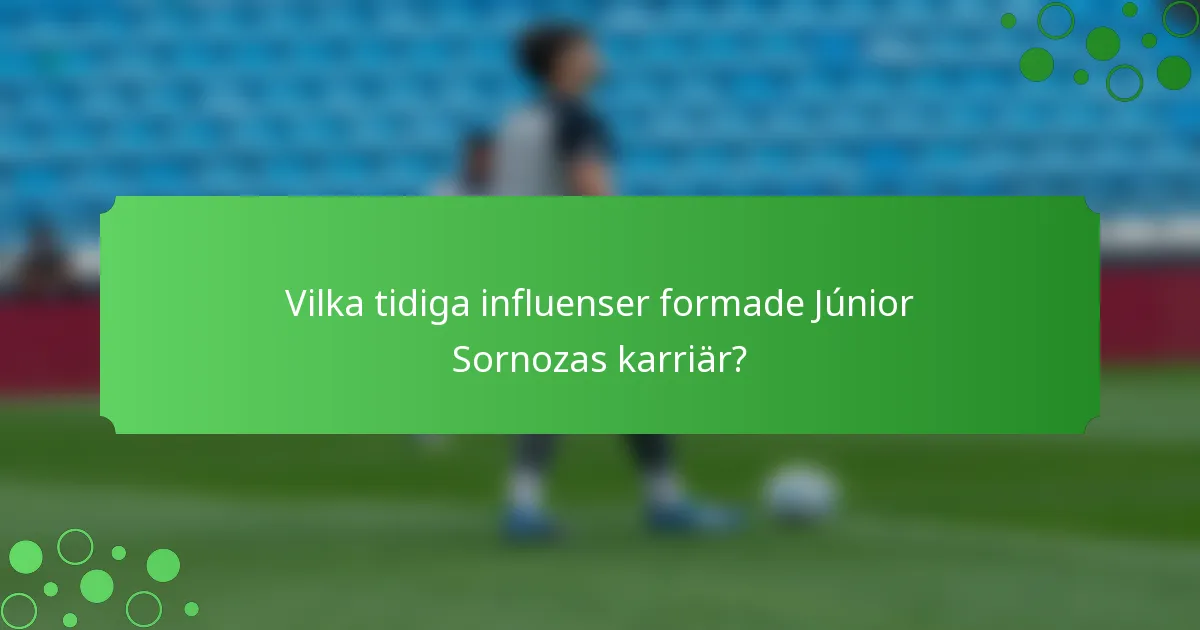 Vilka tidiga influenser formade Júnior Sornozas karriär?