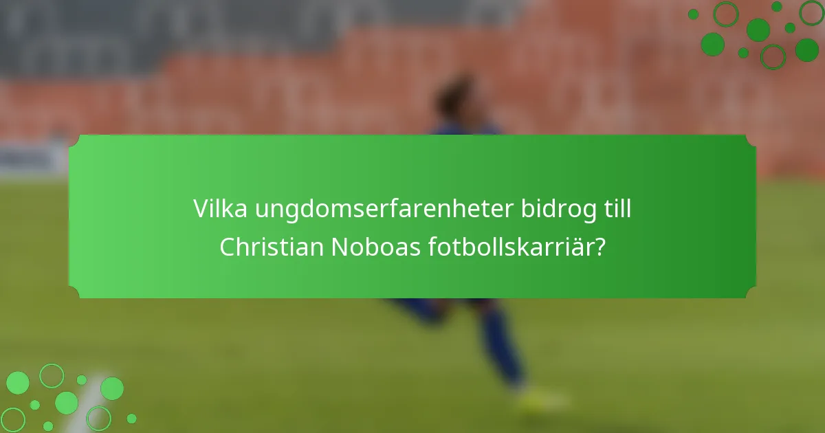 Vilka ungdomserfarenheter bidrog till Christian Noboas fotbollskarriär?