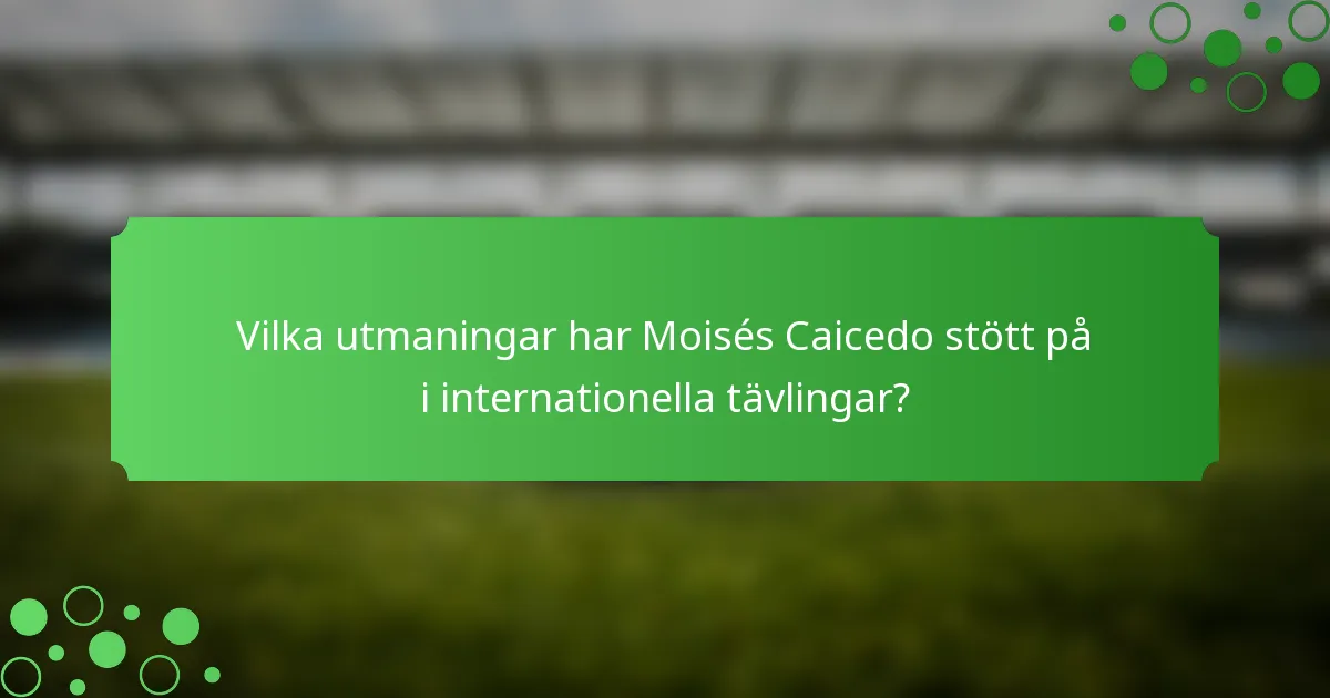 Vilka utmaningar har Moisés Caicedo stött på i internationella tävlingar?
