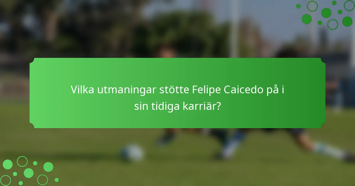 Vilka utmaningar stötte Felipe Caicedo på i sin tidiga karriär?
