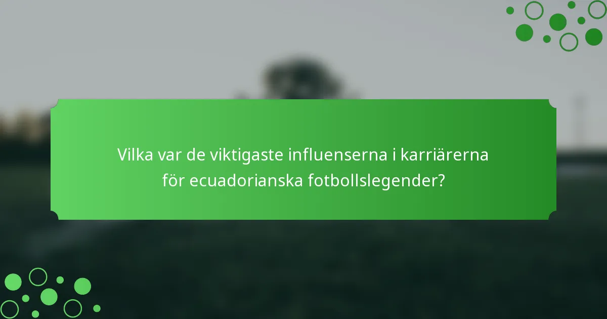 Vilka var de viktigaste influenserna i karriärerna för ecuadorianska fotbollslegender?
