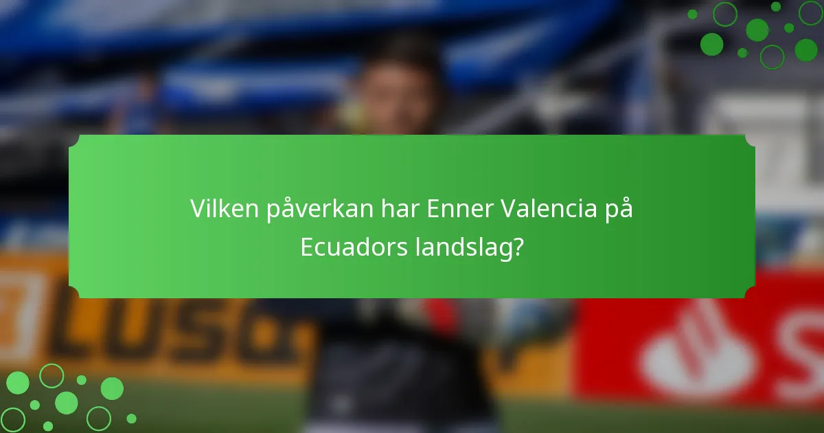 Vilken påverkan har Enner Valencia på Ecuadors landslag?